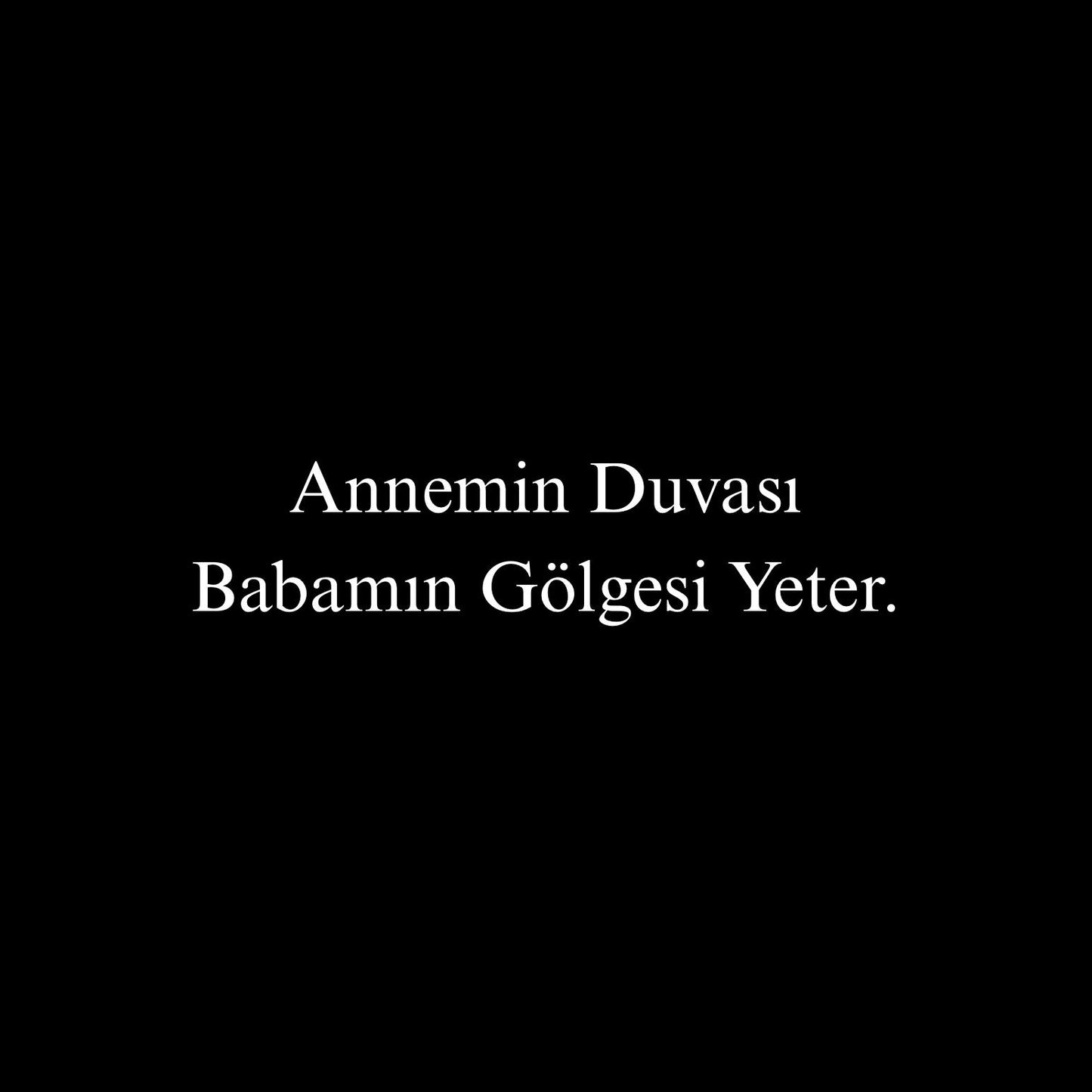 Annemin Duvasi Babamin Gölgesi Yeter