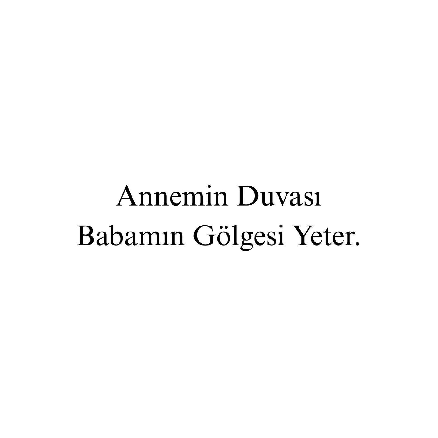 Annemin Duvasi Babamin Gölgesi Yeter