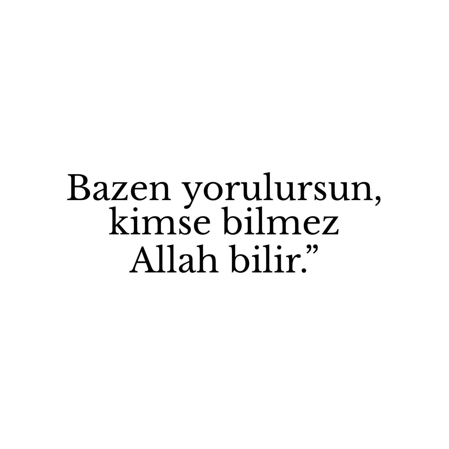 Bazen yorulursun, kimse bilmez Allah bilir