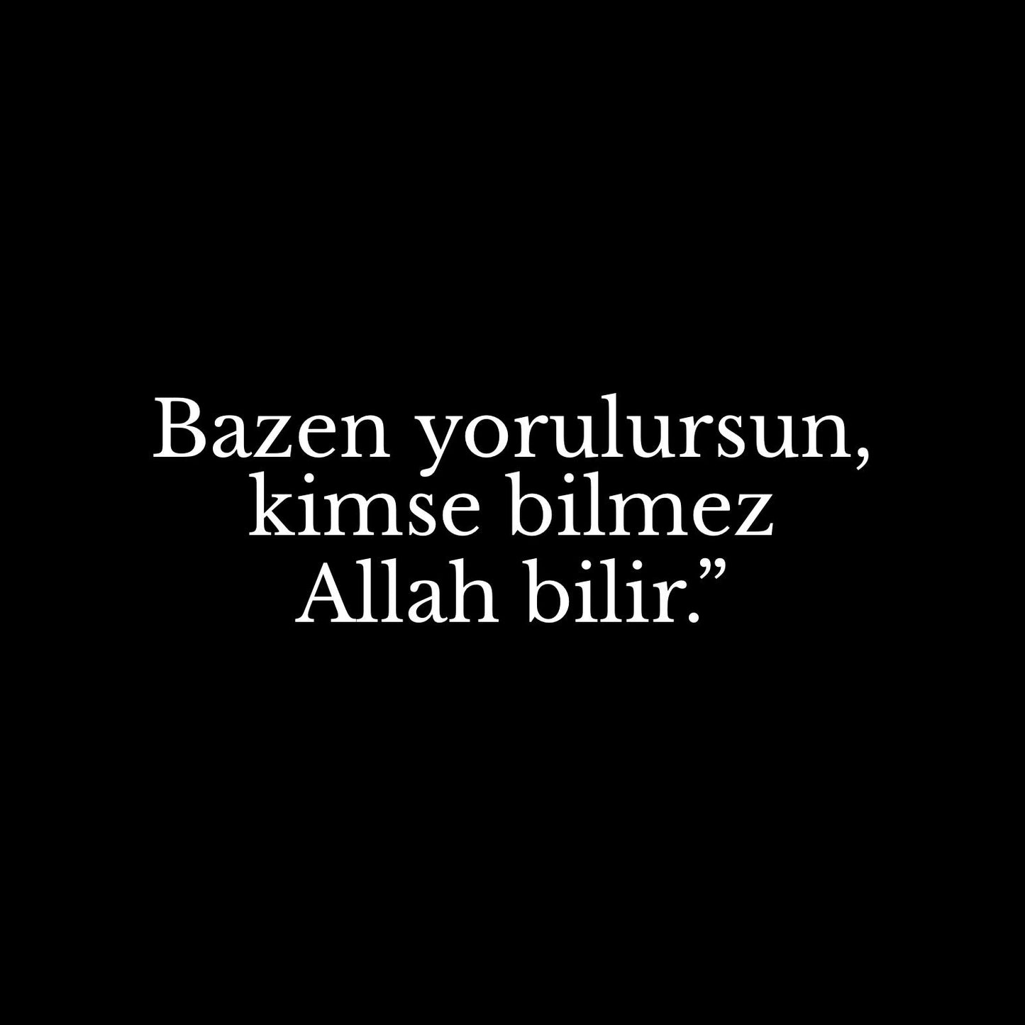 Bazen yorulursun, kimse bilmez Allah bilir