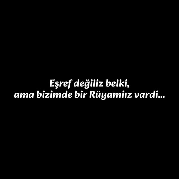 Esref degiliz belki, ama bizimde bir Rüyamiiz vardi...