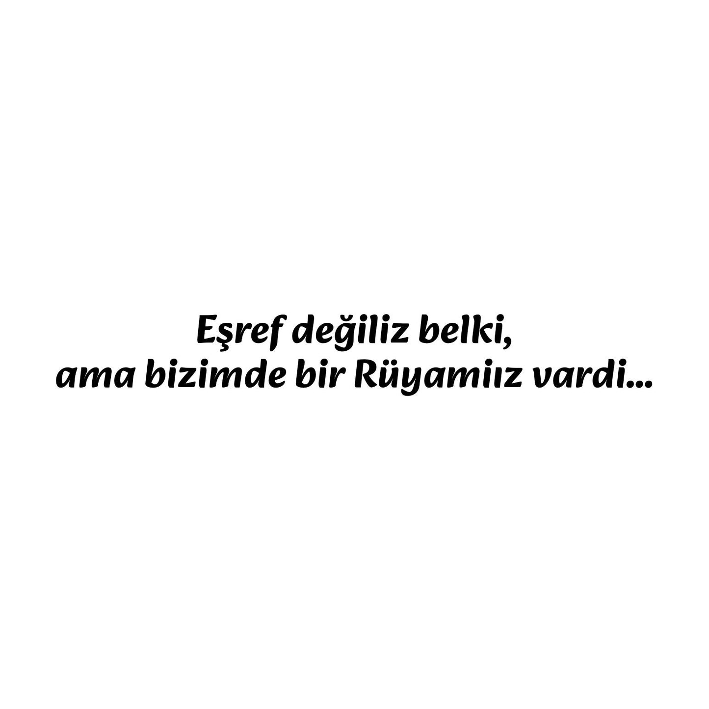 Esref degiliz belki, ama bizimde bir Rüyamiiz vardi...