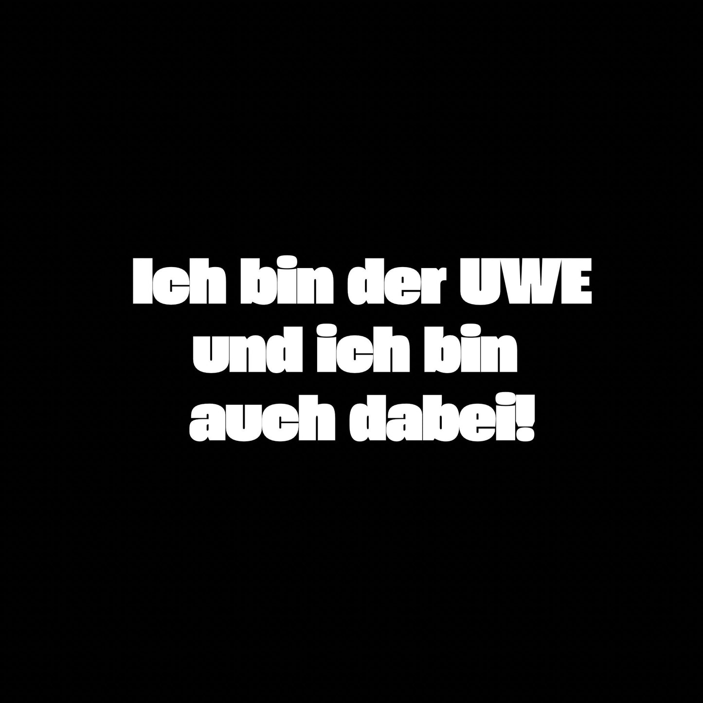 Ich bin der Uwe und ich bin auch dabei!