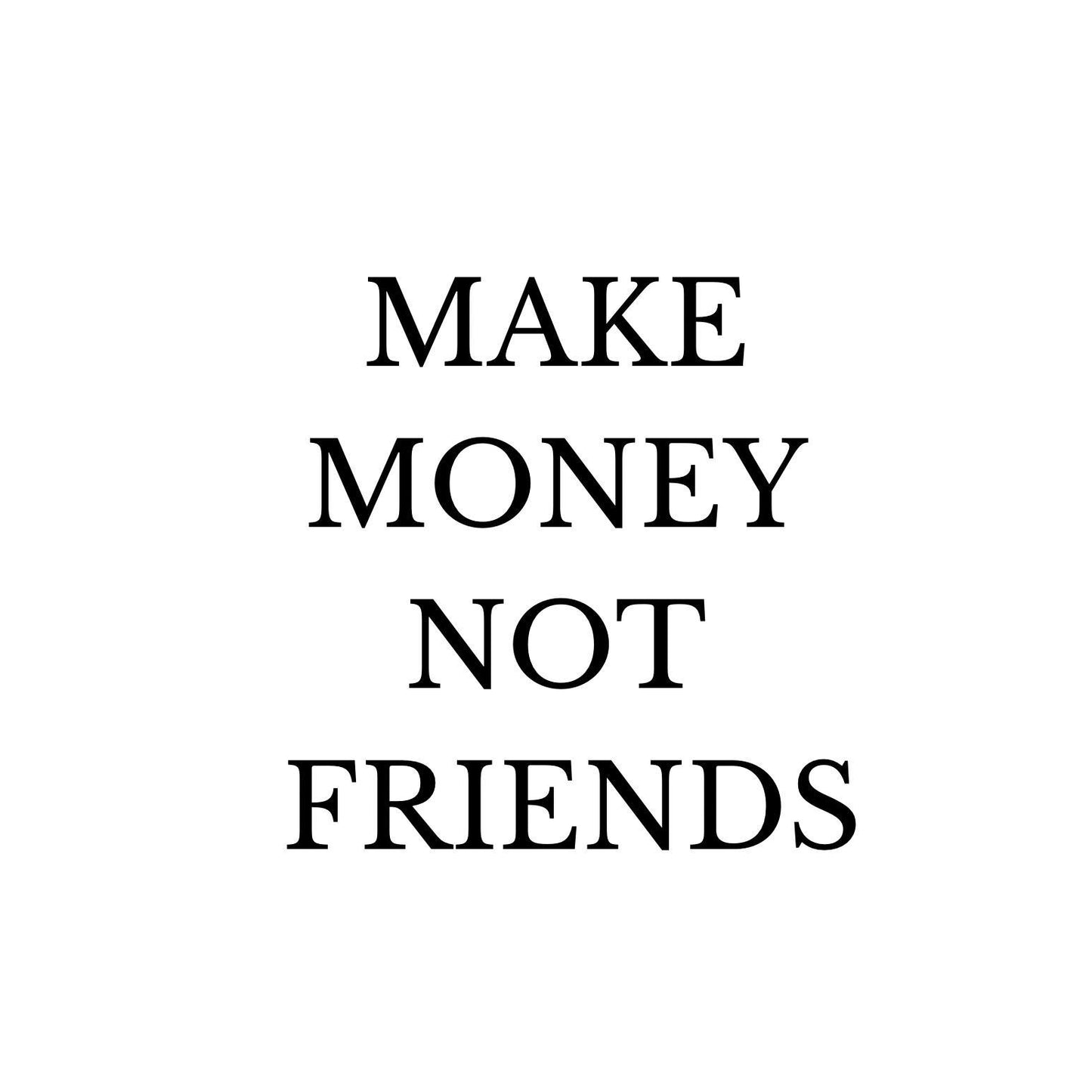 Make money not friends