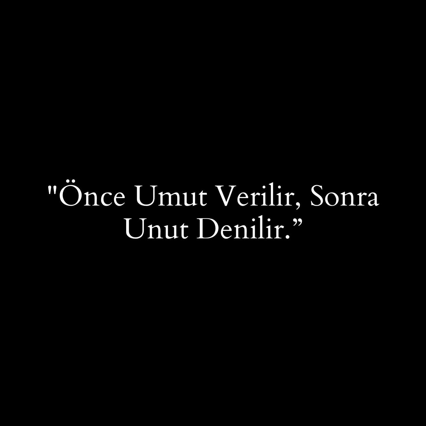 "Önce Umut Verilir, Sonra Unut Denilir."