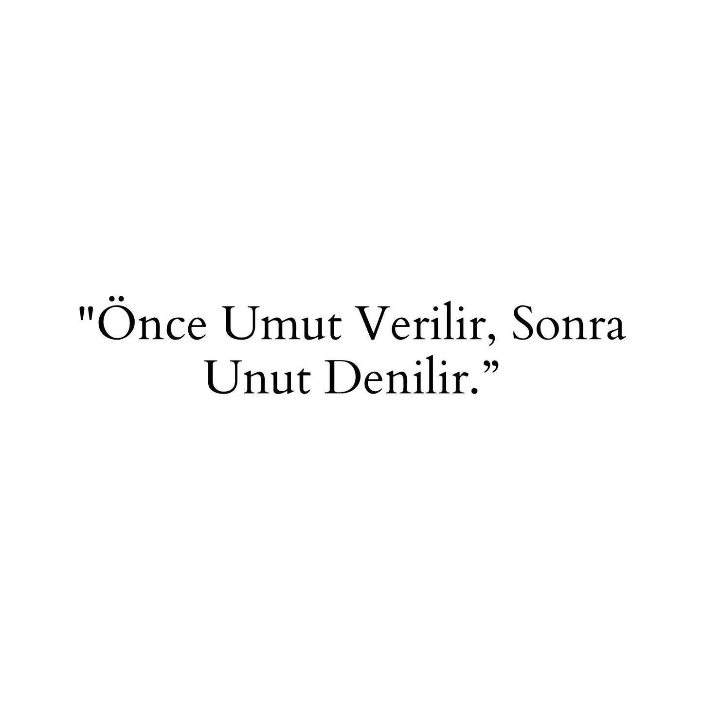 "Önce Umut Verilir, Sonra Unut Denilir."